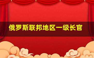 俄罗斯联邦地区一级长官