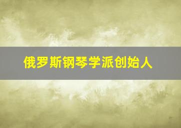 俄罗斯钢琴学派创始人