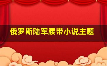 俄罗斯陆军腰带小说主题