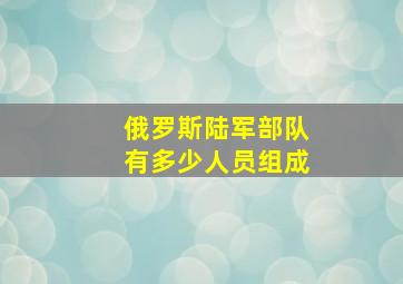 俄罗斯陆军部队有多少人员组成