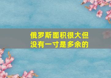 俄罗斯面积很大但没有一寸是多余的