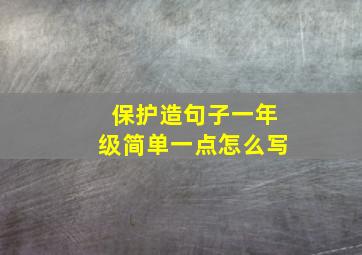 保护造句子一年级简单一点怎么写