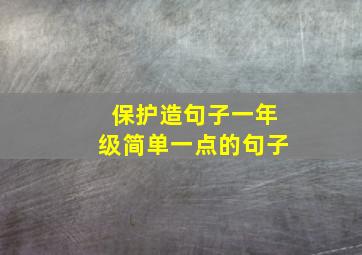 保护造句子一年级简单一点的句子