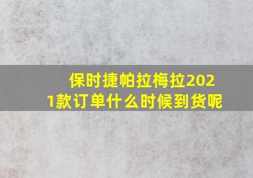 保时捷帕拉梅拉2021款订单什么时候到货呢