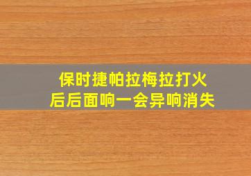 保时捷帕拉梅拉打火后后面响一会异响消失