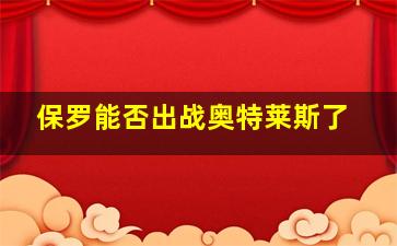 保罗能否出战奥特莱斯了