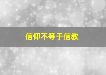 信仰不等于信教