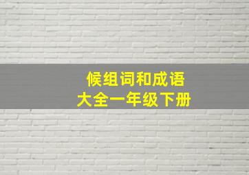 候组词和成语大全一年级下册