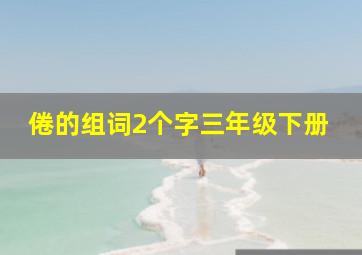 倦的组词2个字三年级下册