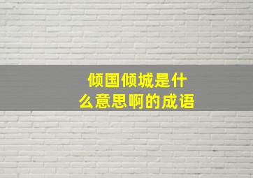 倾国倾城是什么意思啊的成语