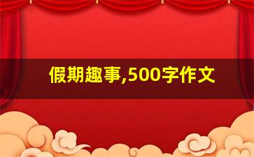 假期趣事,500字作文