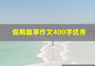 假期趣事作文400字优秀