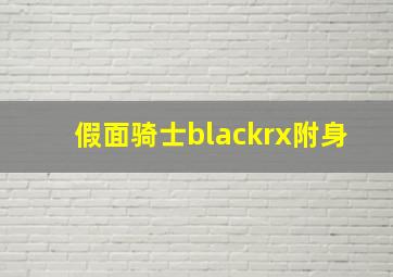 假面骑士blackrx附身