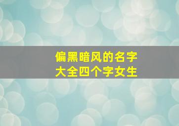 偏黑暗风的名字大全四个字女生