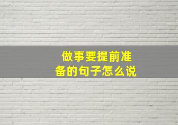 做事要提前准备的句子怎么说