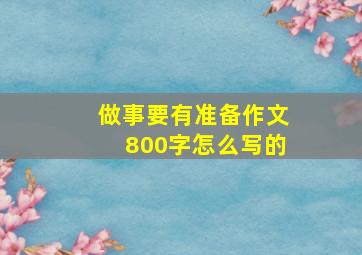 做事要有准备作文800字怎么写的