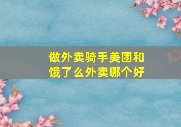 做外卖骑手美团和饿了么外卖哪个好