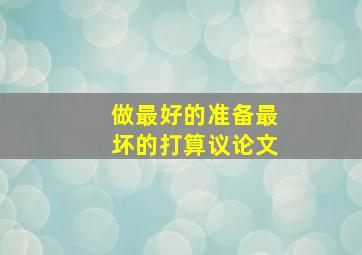 做最好的准备最坏的打算议论文