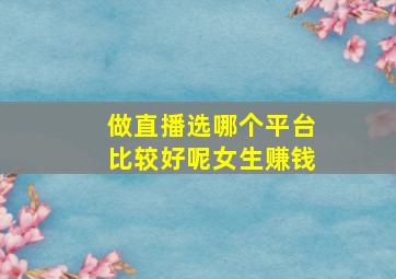 做直播选哪个平台比较好呢女生赚钱