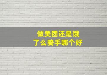 做美团还是饿了么骑手哪个好