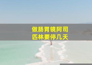 做肠胃镜阿司匹林要停几天