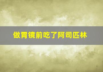 做胃镜前吃了阿司匹林