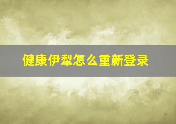 健康伊犁怎么重新登录