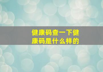 健康码查一下健康码是什么样的