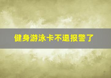 健身游泳卡不退报警了