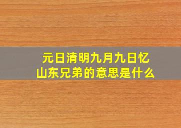 元日清明九月九日忆山东兄弟的意思是什么