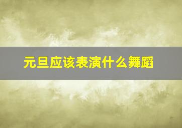 元旦应该表演什么舞蹈