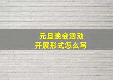 元旦晚会活动开展形式怎么写