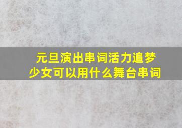 元旦演出串词活力追梦少女可以用什么舞台串词