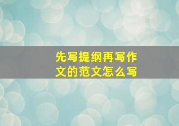 先写提纲再写作文的范文怎么写