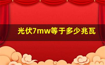 光伏7mw等于多少兆瓦