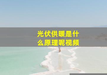 光伏供暖是什么原理呢视频