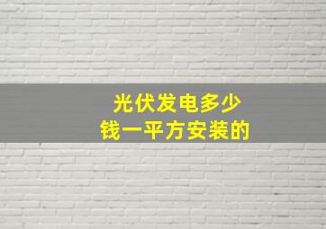 光伏发电多少钱一平方安装的