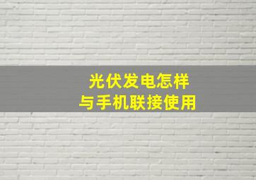 光伏发电怎样与手机联接使用