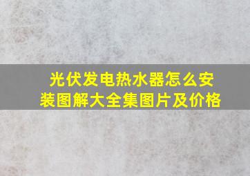 光伏发电热水器怎么安装图解大全集图片及价格