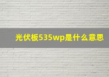 光伏板535wp是什么意思