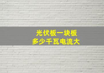 光伏板一块板多少千瓦电流大