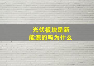 光伏板块是新能源的吗为什么