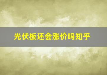 光伏板还会涨价吗知乎