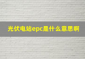 光伏电站epc是什么意思啊