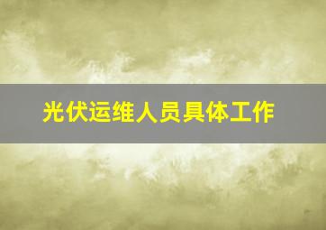 光伏运维人员具体工作