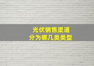 光伏销售渠道分为哪几类类型