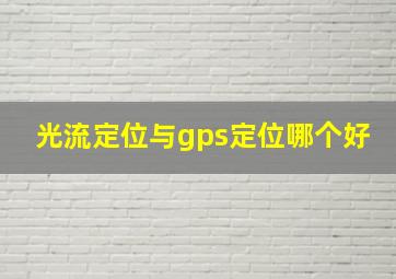 光流定位与gps定位哪个好