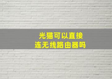 光猫可以直接连无线路由器吗