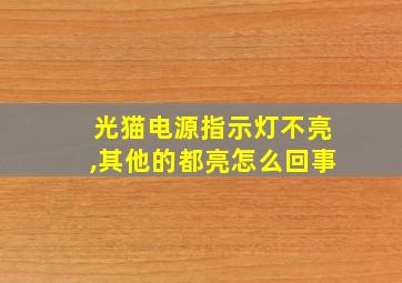 光猫电源指示灯不亮,其他的都亮怎么回事