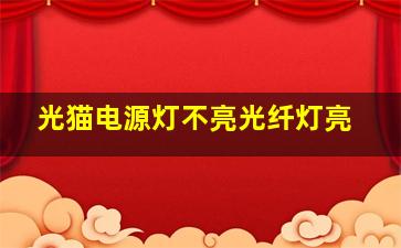 光猫电源灯不亮光纤灯亮